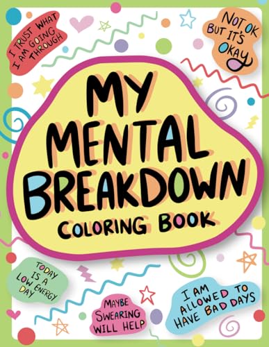 My Mental Breakdown Coloring Book for Adults: Funny Self Care Motivational Affirmations & Stress Relief Art with Encouraging Quotes to Cheer you Up and Hand Drawn Designs to Make you Laugh